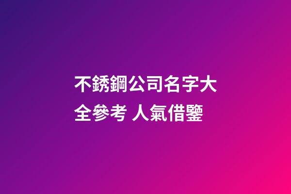 不銹鋼公司名字大全參考 人氣借鑒-第1張-公司起名-玄機派